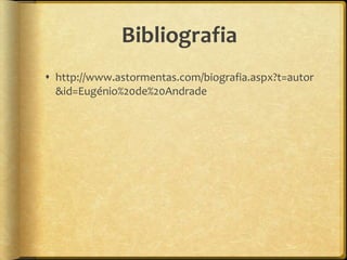 Bibliografia
 http://www.astormentas.com/biografia.aspx?t=autor
  &id=Eugénio%20de%20Andrade
 