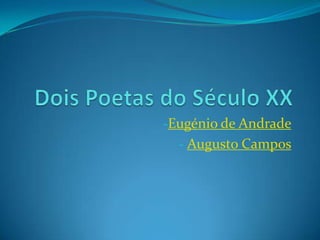 -Eugénio de Andrade
  - Augusto Campos
 