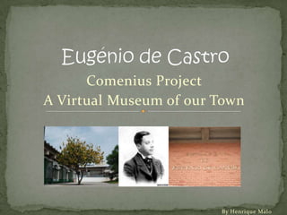 Comenius Project
A Virtual Museum of our Town
By Henrique Malo
 