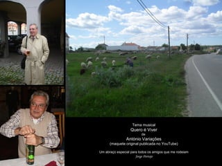Tema musical
Quero é Viver
de
António Variações
(maquete original publicada no YouTube)
Um abraço especial para todos os amigos que me rodeiam
Jorge Portojo
 