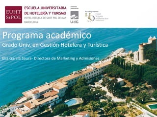 Programa académico
Grado Univ. en Gestión Hotelera y Turística
Elia García Saura- Directora de Marketing y Admisiones
 