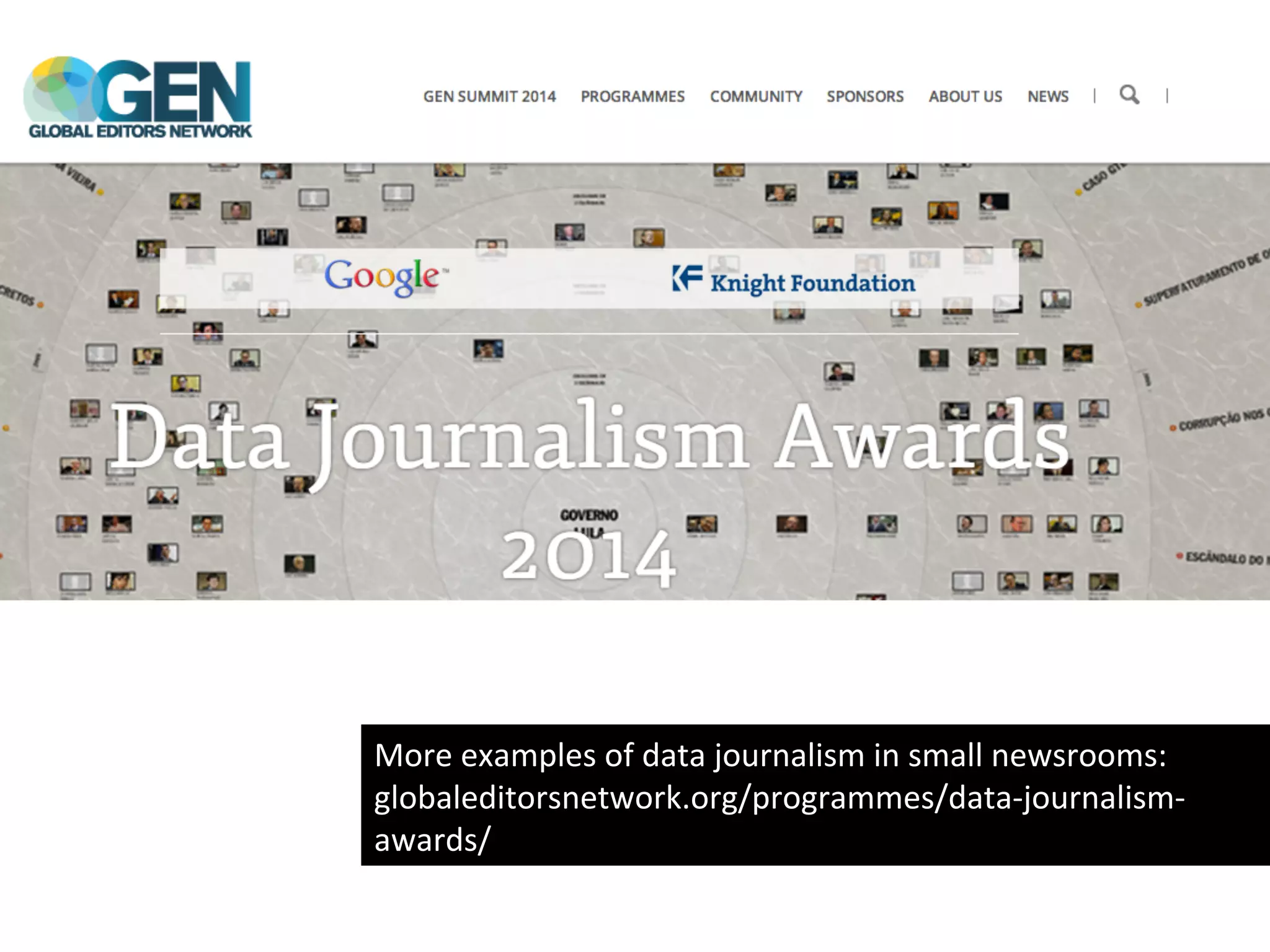 More	
  examples	
  of	
  data	
  journalism	
  in	
  small	
  newsrooms:	
  
globaleditorsnetwork.org/programmes/data-­‐journalism-­‐
awards/	
  
 