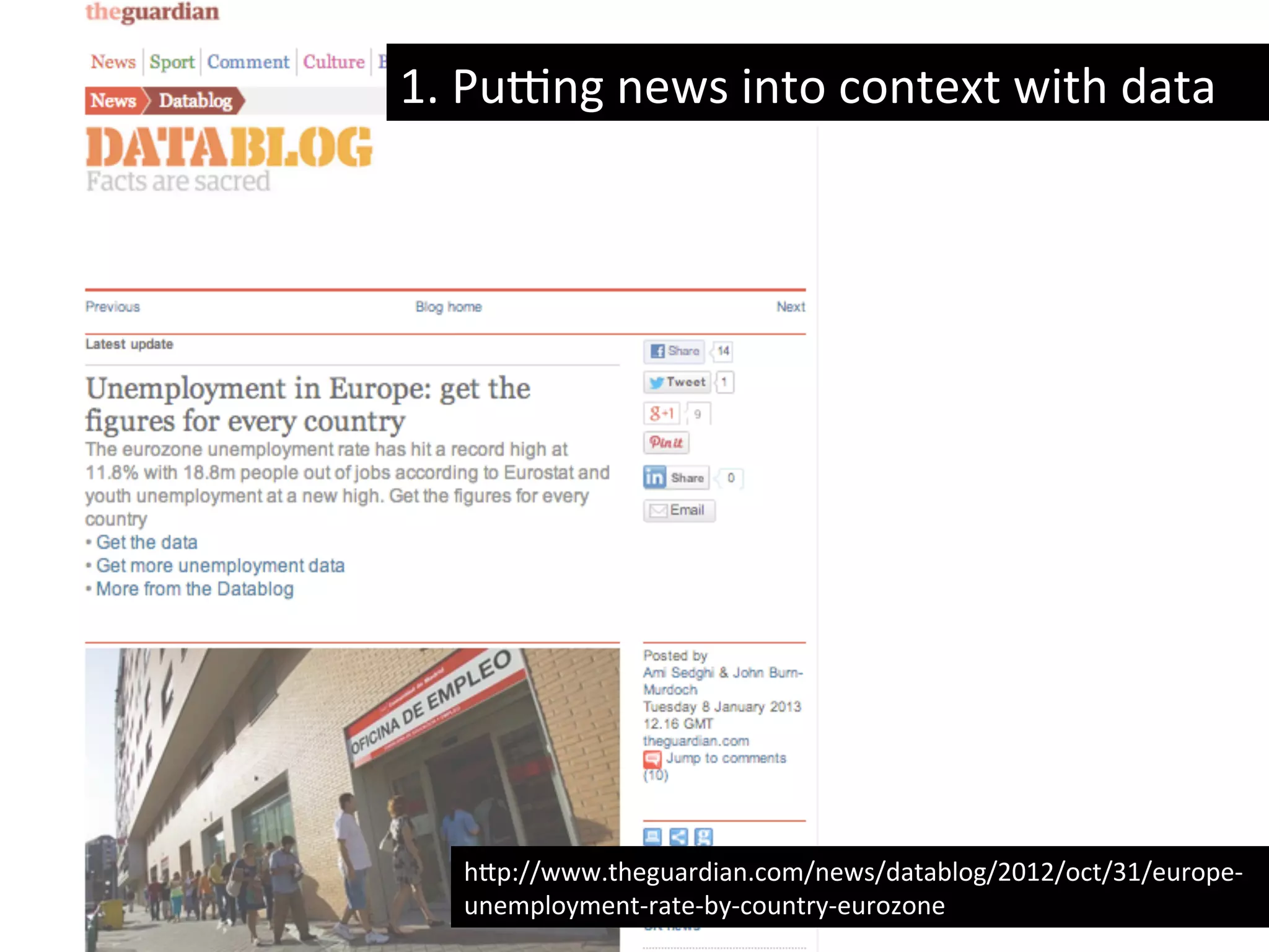 Examples	
  
	
  
1.	
  PuPng	
  news	
  into	
  context	
  with	
  data	
  
h8p://www.theguardian.com/news/datablog/2012/oct/31/europe-­‐
unemployment-­‐rate-­‐by-­‐country-­‐eurozone	
  
 
