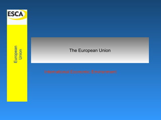 European
Union
The European Union
International Economic Environment
 
