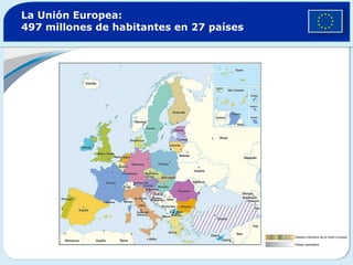 La Unión Europea:  497 millones de habitantes en 27 países Estados miembros de la Unión Europea Países candidatos 