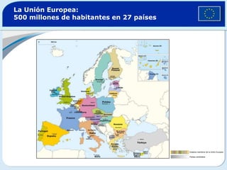 La Unión Europea: 500 millones de habitantes en 27 países Estados miembros de la Unión Europea Países candidatos 