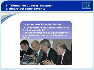 El Tribunal de Cuentas Europeo:
el dinero del contribuyente




           27 miembros independientes
            Comprue...