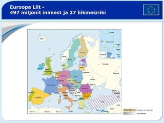 Euroopa Liit -
497 miljonit inimest ja 27 liikmesriiki




                                          Euroopa Liidu liikmesriigid

                                          Kandidaatriigid
 