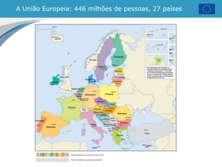 A União Europeia: 446 milhões de pessoas, 27 países
 