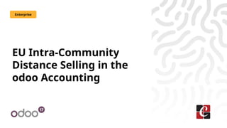 EU Intra-Community
Distance Selling in the
odoo Accounting
Enterprise
 
