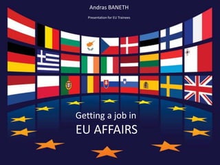 Andras BANETH Presentation for EU Trainees Getting a job in EU AFFAIRS 
