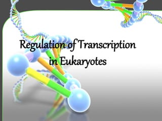 Regulation of Transcription
in Eukaryotes
 