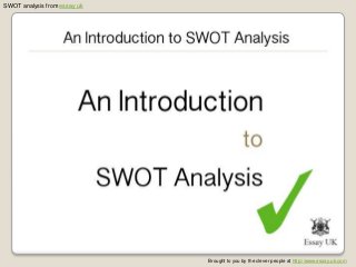 SWOT analysis from essay uk
Brought to you by the clever people at http://www.essay.uk.com
 