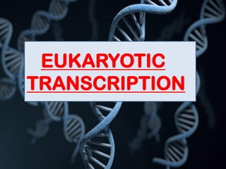 RRRRREEEFDGG
• EUKAR
EUKARYOTIC
TRANSCRIPTION
 