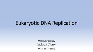 Eukaryotic DNA Replication
Molecular Biology
Jackson Chary
M.Sc. BT (1st SEM)
 