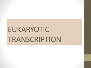 EUKARYOTIC
TRANSCRIPTION
 