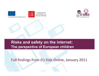 Risks and safety on the internet:
The perspective of European children


Full findings from EU Kids Online, January 2011
 