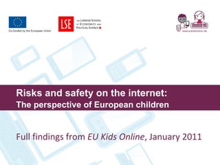 Risks and safety on the internet: The perspective of European children Full findings from  EU Kids Online , January 2011 