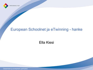 European Schoolnet ja eTwinning - hanke


                                     Ella Kiesi




Osaamisen ja sivistyksen parhaaksi
 