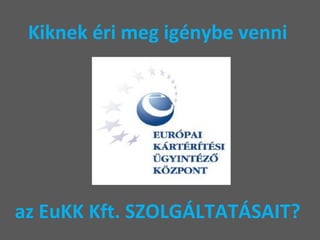 Kiknek éri meg igénybe venni  az EuKK Kft. SZOLGÁLTATÁSAIT?  