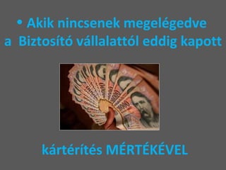 Akik nincsenek megelégedve  a  Biztosító vállalattól eddig kapott  kártérítés MÉRTÉKÉVEL 