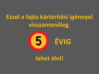 Ezzel a fajta kártérítési igénnyel visszamenőleg    ÉVIG lehet élni! 