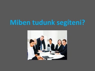 Miben tudunk segíteni? 