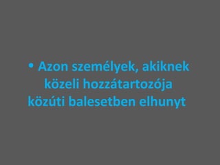 Azon személyek, akiknek  közeli hozzátartozója  közúti balesetben elhunyt  