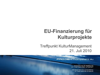 Treffpunkt KulturManagement 21. Juli 2010 EU-Finanzierung für Kulturprojekte 