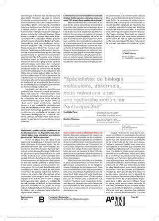 École urbaine 	
de Lyon
Page B2Formation / Recherche /
Formation par la recherche / Recherche action
b
exemple par la baisse des impôts pour les
plus aisés). On peut y ajouter les notions
d’injustice environnementale et de racisme
environnemental. Mais les conflits environ-
nementaux latino-américains présentent
aussi une certaine spécificité et leur étude
a permis, en tout cas en ce qui concerne
mon travail, l’émergence de concepts plus
locaux comme la confusion toxique. Nous
avons proposé ce concept avecJavierAuye-
ro dans notre ouvrage Inflamable. Estudio
del sufrimiento ambiental (Editorial Paidós,
BuenosAires, 2008, paru également en tra-
duction anglaise chez Oxford University
Press, 2009) pour décrire de manière syn-
thétique l’expérience de la gestion des pol-
lutions environnementales et des discours
qui cherchent à y donner du sens dans le
quartier de Villa Inflamable (aire urbaine
de Buenos Aires), qui se trouve à immédiate
proximité de l’un des plus grands centres
pétrochimique argentins. La confusion
toxique (confusion toxica) est le résultat du
processus social de production de doutes
et d’incertitudes quant à la multiplicité des
effets des activités industrielles sur l’air, le
sol, l’eau et les corps. C’est un processus de
collaboration non intentionnelle entre les
acteurs du site parmi lesquels les résidents,
les médecins, les enseignants, les avocats,
les employés des compagnies pétrolières,
les fonctionnaires publics, etc.
La plupart des peuples autochtones
parlent d’une histoire cyclique du cosmos,
de la « nuit obscure » [noche oscura] et de la
rébellion des objets qui surviendra si nous
ne changeons pas notre mode actuel de
consommation de ce qui est sur Terre. Le
« bien-vivre » [buen vivir] et/ou « ksumay
kausay » a été bouleversé radicalement
pour tous les êtres vivants. Mais il est aussi
devenu un horizon qui guide les actions de
nombreuses organisations sociales, car
l’empreinte écologique de l’urbanité s’ob-
serve partout, et notamment dans les es-
paces ruraux qui sont connectés aux zones
urbaines.
Justement, quels sont les problèmes et
les études de cas en Argentine qui pour-
raient, selonvous, alimenterune théorie
générale de l’Anthropocène ?
Si l’on se place dans le cadre d’une
approche géopolitique, il est pertinent de
faire référence à plusieurs sujets : les dé-
placements forcés des communautés au-
tochtones devant l’extension du front agri-
cole et minier, les conflits dus à l’utilisation
du glyphosate pour l’agriculture en zone
rurale, le droit à un environnement sain,
qui est défendu dans les actions judiciaires
d’assainissement et de gestion des risques
au sein des bassins urbains et périurbains.
Il faut aussi évoquer les mouvements so-
ciaux qui se forment pour la protection et la
conservation de l’eau contre les industries
minières et les autres industries d’extrac-
tivisme, ou encore, les alternatives et les
résistances qui émergent dans ces mêmes
espaces. Il n’y a donc pas un seul et unique
Anthropocène, mais plutôt une multiplicité
de phénomènes qui suivent les dynamiques
glocales (contraction de global et local)
autour de l’exploitation des ressources na-
turelles et des pratiques d’externalisation
négative des impacts.
Continuerez-vousàtravaillerauseindes
études Anthropocène dans les années à
venir ? Et si oui, dans quelles directions ?
Mes recherches ont commencé il y a
plus de dix ans et portent sur la toxicité et
la gestion des risques technologiques dans
des zones touchées parl’activité pétrolière.
Il est le plus souvent impossible pour les ha-
bitants de ces zones de gagner en justice
pour obtenir l’assainissement du sol sur le-
quel ils vivent ou bien pour imposer un meil-
leur contrôle des émanations polluantes.
Je m’intéresse ainsi à certaines stratégies
d’adaptation alternatives, comme les mou-
vements de hacking d’informations scienti-
fiques et technologiques qui mettent à dis-
position du plus grand nombre des diagnos-
tics environnementaux les plus précis. De-
puis un certain temps, j’observe également
les conceptions alternatives d’organisation
sociale des communautés écologiques lati-
no-américaines et la manière dont cela est
liéautournantdécolonialdanslathéorieso-
ciale. Enfin, j’ai commencé à explorer les in-
terfaces art-science pour communiquer au
moyen d’autres langages les résultats des
recherches dans le domaine des sciences
sociales et de l’anthropocène. Je souhaite
ainsi penser la conception d’autres disposi-
tifs d’apprentissage favorisant un rapport
différent avec ce que nous avons construit
comme idée de nature et la possibilité de
renforcer ces dispositifs dans l’éducation
de premier, deuxième et troisième cycles.
	
“Spécialistes de biologie
moléculaire, désormais,
nous mènerons aussi
une recherche-action sur
l’anthropocène”
Mathilde Paris	 Chercheure en biologie, chargée
de recherches CNRS à l’Institut
de génomique fonctionnelle de Lyon
Chercheur en biologie, chargé
de recherches CNRS au Laboratoire
de biométrie et biologie évolutive
Bastien Boussau
Article écrit en mai 2019 Article pubié
sur Anthropocene2050,
le 30 août 2019
Dans cette tribune, Mathilde Paris et
Bastien Boussau expliquent les raisons de
leur volonté de travailler sur la probléma-
tique du changement global des conditions
de vie. En collaboration avec les services de
restauration collective de l’Université de
Lyon (Crous, Sogeres), une étudiante, dans
le cadre d’un stage financé par l’École ur-
baine de Lyon, va mesurer le bilan CO2 des
plats servis surplusieurs sites du campus et
étudierl’effet de l’affichage de ce bilan surle
choix des usagers.
Nous sommes chercheurs en biologie
et plus particulièrement en évolution, en
génomique comparative et en épigéno­
mique et biologie du développement. Nous
pourrions détailler notre hyperspécialisa-
tion avec davantage de précision encore,
mais il est déjà apparent sans doute que
notre rapprochement avec l’École urbaine
de Lyon ne semble pas, à première vue,
évident. Pourtant, nous ressentons le be-
soin de sortir de notre domaine d’expertise
pour travailler sur des questions liées à la
crise environnementale et à l’épuisement
des ressources.
Jusqu’à récemment, nous étions par-
venus à combinerun haut niveau de confort
personnel, avec une conscience écologique
basée sur une connaissance superficielle
de la magnitude de la crise écologique.
Certes la banquise fondait, mais nous nous
astreignions à n’acheter que rarement des
bouteilles en plastique et prenions le train
pour nos déplacements ; donc nous consi-
dérions que nous faisions notre part. Mais
il y a environ un an, nous avons mieux pris
conscience de l’ampleurdu problème clima-
tique et énergétique par l’entremise de lec-
tures et de podcasts. De nombreux auteurs
prédisent, en effet, que même les sociétés
les plus développées pourraient, dans les
décennies, voire les années qui viennent,
changer au point que les besoins vitaux ne
seraient plus garantis pour la plupart de
leurs membres. Nous avons alors cherché à
évaluer les bases de ces prédictions en pui-
sant dans la littérature scientifique. Nous
en avons retiré la conclusion suivante : le
bon fonctionnement de nos sociétés repose
sur un ensemble de systèmes complexes et
efficaces, mais peu robustes. Ces systèmes
sont de surcroît interconnectés. La crise
Traduction de l’espagnol
(Argentine)
par Natalia D’Aquino
Révision et édition
par Julie Le Gall et Lucas Tiphine
ÉcoleÉcole urbaine de Lyon + Éditions deux-cent-cinq / Version numérique : diffusion libre, ne peut être vendue
 