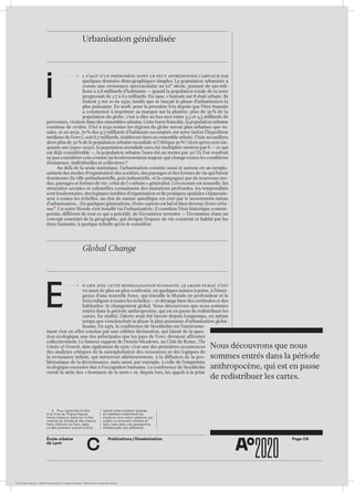ÉcoleÉcole urbaine de Lyon + Éditions deux-cent-cinq / Version numérique : diffusion libre, ne peut être vendue
École urbaine 	
de Lyon
Page C6Publications / Dissémination
c
	 Urbanisation généralisée
l s’agit d’un phénomène dont on peut appréhender l’ampleur par
quelques données démographiques simples. La population urbanisée a
connu une croissance spectaculaire au xxe siècle, passant de 220 mil-
lions à 2,8 milliards d’habitants — quand la population totale de la terre
progressait de 1,7 à 6,1 milliards. En 1900, 1 humain sur 8 était urbain ; ils
étaient 3 sur 10 en 1950, tandis que se lançait la phase d’urbanisation la
plus puissante. En 2008, pour la première fois depuis que l’être humain
a commencé à imprimer sa marque sur la planète, plus de 50 % de la
population du globe, c’est-à-dire au bas mot entre 3,3 et 3,5 milliards de
personnes, vivaient dans des ensembles urbains. Cette barre franchie, la population urbaine
continue de croître. D’ici à 2030 toutes les régions du globe seront plus urbaines que ru-
rales, et en 2050, 70 % des 9,7 milliards d’habitants escomptés sur terre (selon l’hypothèse
médiane de l’ONU), soit 6,7 milliards, résideront dans un ensemble urbain : l’Asie accueillera
alors plus de 50 % de la population urbaine mondiale et l’Afrique 20 % ! Alors qu’en cent cin-
quante ans (1900–2050), la population mondiale aura été multipliée environ par 6 — ce qui
est déjà considérable —, la population urbaine l’aura été au moins par 30 ! Et l’on voudrait
ne pas considérer cela comme un bouleversement majeur, qui change toutes les conditions
d’existence, individuelles et collectives ?
Au-delà de la seule statistique, l’urbanisation consiste aussi et surtout en un rempla-
cement des modes d’organisation des sociétés, des paysages et des formes de vie qui furent
dominants (la ville préindustrielle, puis industrielle, et la campagne) par de nouveaux mo-
des, paysages et formes de vie : celui de l’« urbain » généralisé. L’économie est nouvelle, les
structures sociales et culturelles connaissent des mutations profondes, les temporalités
sont bouleversées, des logiques inédites d’organisation et de pratiques spatiales s’épanouis-
sent à toutes les échelles, un état de nature spécifique est créé par le mouvement même
d’urbanisation… En quelques générations, Homo sapiens est bel et bien devenu Homo urba-
nus 2
. Un autre Monde s’est installé via l’urbanisation ; il constitue l’état historique contem-
porain, différent de tout ce qui a précédé, de l’écoumène terrestre — l’écoumène étant un
concept essentiel de la géographie, qui désigne l’espace de vie construit et habité par les
êtres humains, à quelque échelle qu’on le considère.
	 Global Change
n lien avec cette mondialisation puissante, le grand public s’est
vu aussi de plus en plus confronté, en quelques années à peine, à l’émer-
gence d’une nouvelle force, qui travaille le Monde en profondeur et le
(re)configure à toutes les échelles — et dérange bien des certitudes et des
habitudes : le changement global. Nous découvrons que nous sommes
entrés dans la période anthropocène, qui est en passe de redistribuer les
cartes. En réalité, l’alerte avait été lancée depuis longtemps, en même
temps que s’enclenchait la phase la plus puissante d’urbanisation globa-
lisante. En 1972, la conférence de Stockholm sur l’environne-
ment s’est en effet conclue par une célèbre déclaration, qui faisait de la ques-
tion écologique une des principales que les pays de l’onu devaient affronter
collectivement. Le fameux rapport de Dennis Meadows, au Club de Rome, The
Limits of Growth, date également de 1972 : c’est une des premières occurrences
des analyses critiques de la surexploitation des ressources et des logiques de
la croissance infinie, qui mèneront ultérieurement, à la diffusion de la pro-
blématique de la décroissance, mais aussi, par exemple, à celle de l’empreinte
écologique excessive due à l’occupation humaine. La conférence de Stockholm
ouvrit la série des « Sommets de la terre » et, depuis lors, les appels à la prise
I
E
Nous découvrons que nous
sommes entrés dans la période
anthropocène, qui est en passe
de redistribuer les cartes.
---------E
---------E
2	 Pour reprendre le titre
d’un livre de Thierry Paquot,
Homo Urbanus. Essai sur l’urba­
nisation du monde et des mœurs,
Paris, Éditions du Felin, 1990,
un des premiers auteurs a avoir
repéré cette mutation globale,
en méditant notamment les
intuitions d’un Henri Lefebvre, qui
publia La révolution urbaine en
1970, mais dans une perspective
intellectuelle très différente.
 