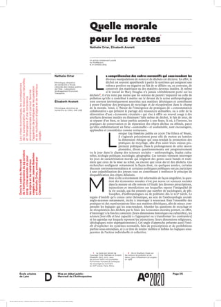École urbaine 	
de Lyon
Page D5Mise en débat public :
Mercredi de l’Anthropocène
d
Quelle morale
pour les restes
1
a compréhension des cadres normatifs qui sous-tendent les
diverses manipulations de restes et de déchets est décisive. En effet, le
déchet est souvent appréhendé à partir de systèmes qui assignent une
valence positive ou négative au fait de se défaire ou, au contraire, de
conserver des matériaux ou des matières devenus inutiles. Et même
si le travail de Mary Douglas n’a jamais véritablement porté sur les
déchets2
, il n’en reste pas moins que les notions de pureté / impureté ou celle de
pollution qu’elle a contribué à mettre sur le devant de la scène anthropologique
sont souvent intrinsèquement associées aux matières détritiques et contribuent
à poser l’analyse des pratiques de recyclage et de récupération dans le champ
de la morale. Ainsi, à l’heure de l’émergence de pratiques de « consommation
collaborative » qui prônent le partage des ressources utilisables, ou à celle de la
réinvention d’une « économie circulaire » qui vise à offrir un nouvel usage à des
artefacts devenus inutiles en éliminant l’idée même de déchet, le fait de jeter, de
se séparer d’un bien, se laisse parfois assimiler à une faute, là où, à l’inverse, les
pratiques de conservation et de réparation des objets déchus ou abîmés, parce
qu’elles emblématisent un futur « soutenable » et souhaitable, sont encouragées,
applaudies et considérées comme vertueuses.
orsque Gay Hawkins publia en 2006 The Ethics of Waste,
il s’agissait précisément pour elle de mettre en lumière
la dimension éthique qui sous-tendait la promotion des
pratiques de recyclage, afin d’en saisir leurs enjeux pro-
prement politiques. Dans le prolongement de cette œuvre
pionnière, divers questionnements ont progressivement
vu le jour dans le champ des sciences sociales – anthropologie, études cultu-
relles, écologie politique, sociologie, géographie. Ces travaux viennent interroger
les jeux de caractérisation morale qui irriguent des gestes aussi banals et routi-
niers que ceux de la mise au rebut, ou encore que ceux du tri des déchets. Ces
recherches soulignent notamment la façon dont, en quelques années, certains
discours environnementalistes et certaines politiques publiques ont pu participer
à une culpabilisation des jeteurs tout en contribuant à renforcer le principe de
disqualification des objets délaissés.
ême si elle a récemment été reformulée de façon singulière, la ques-
tion des économies morales n’est pas neuve en sciences sociales
dans la mesure où elle renvoie à l’étude des diverses prescriptions,
injonctions et interdictions sur lesquelles repose l’intégralité de
la vie sociale, qui fut entamée par nombre de sociologues, de phi-
losophes, d’anthropologues ou de politistes dès le XIXe siècle. Le
regain d’intérêt qu’a connu cette thématique, au sein de l’anthropologie sociale
anglo-saxonne notamment, incite à interroger à nouveaux frais l’ensemble des
pratiques et des représentations liées aux matières détritiques, afin de mieux com-
prendre les logiques qui les sous-tendent. Aborder les questions de recyclage et
de récupération des déchets par le biais des économies morales permet, en effet,
d’interroger à la fois les contextes (leurs dimensions historiques ou culturelles), les
acteurs (leur rôle et leur capacité à s’approprier ou à transformer les contraintes)
et les agendas sur lesquels reposent les injonctions (leurs dimensions religieuses,
idéologiques voire ségrégationnistes). Cet angle d’approche présente aussi l’inté-
rêt d’expliciter les systèmes normatifs, faits de prescriptions et de prohibitions
parfois sous-entendues, et à ce titre de rendre visibles et lisibles les logiques sous-
jacentes de l’action individuelle et collective.
Nathalie Ortar
Ethnologue, directrice
de recherche à l’École
nationale des travaux publics
de l’État – Laboratoire
Aménagement Économie
Transports
Élisabeth Anstett
Ethnologue, directrice de
recherche au CNRS, UMR 7168
DanslecadreduMercredi
del’Anthropocènedu23 octobre
2019:« Unesecondeviepour
lesobjetsetlesmatériaux
usagés »avecJoanneBoachon
etNathalieOrtar,animépar
ClémentDillenseger
Lescriseséconomiques,lesconséquences
delasurexploitationdesressourcesnaturelles,
etl’émergenced’uneconscience
environnementaleontpartoutfavorisé
l’apparitiondepratiquesderécupération
etderéutilisationd’objetsetdematériaux
usagés.
L
L
Nathalie Ortar, Élisabeth Anstett
Un article initialement publié
sur Rue89Lyon,
le 21 octobre 2019
1	 Le texte est extrait de
l’ouvrage Ortar Nathalie et Anstett
Elisabeth (dir.), 2017, Jeux
de pouvoir dans nos poubelles.
Économies morales et politiques
du recyclage au tournant
du XIXe siècle, Paris, Pétra.
2	 De la Souillure. Essai sur
les notions de pollution et de
tabou, paru initialement en anglais
en 1966
École urbaine de Lyon + Éditions deux-cent-cinq / Version numérique : diffusion libre, ne peut être vendue
 