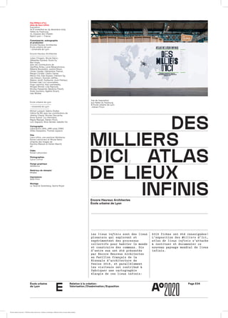 École urbaine 	
de Lyon
Relation à la création :
Valorisation / Dissémination / Exposition
Page E34
e
desdes
mıllıersmıllıers
ddıcııcı  atlas atlas
de lıeuxde lıeux
ınfınısınfınısEncore Heureux Architectes
École urbaine de Lyon
Des Milliers d’Ici,
atlas de lieux infinis
Exposition
du 8 novembre au 29 décembre 2019
Halles du Faubourg
10, impasse des Chalets
69007 Lyon — France
Commissariat, scénographie
et production
Encore Heureux Architectes
École urbaine de Lyon
– Université de Lyon
Encore Heureux Architectes
Julien Choppin, Nicola Delon,
Sébastien Eymard, Sonia Vu,
Ben Hoyle,
avec les contributions de
Geoffrey Airiau, Lucie Bergouhnioux,
Mélanie Bouissière, Justine Braun,
Olivier Caudal, Clémentine Thenot,
Margot Cordier, Cédric Daniel,
Manon Dol, Eda Doyduk, Clément Gy,
Léa Hobson, Goulven Jaffrès,
Maïane Jerafi, Guillaume Jouin-Trémeur,
Romain Léal, Luc Lecorvaisier,
Hugo Leprince, Kasi Lesniewska,
Morgan Moinet, Lola Paprocki,
Nicolas Passemier, Bérénice Prévôt,
Anaïs Quintero, Agathe Sicard,
Inès Winkler
École urbaine de Lyon
– Université de Lyon
Michel Lussault, Valérie Disdier,
Céline De Mil, avec les contributions de
Jérémy Cheval, Nicolas Daccache,
Anne Guinot, Lou Herrmann,
Maylis Mazoyer, Adrien Pinon,
Loïc Sagnard, Alice Sender, Isabelle Vio
Cartographie
Laboratoire LIRIS, UMR 5 205 CNRS
Gilles Gesquière, Thomas Leysens
Film
Lieux infinis, une aventure Vénitienne
Ronan Letourneur et Nicola Delon
(d’après des images de
Karolina Blaszyk et Adrien Basch)
40’
Vidéo
Ronan Letourneur
Photographies
Cyrus Cornut
Design graphique
deValence
Matériaux de réemploi
Minéka
Impressions
AGG Print
Montage
La Taverne Gutenberg, Sacha Moyal
LesLes lieux infinislieux infinis sont des lieuxsont des lieux
pionniers qui explorent etpionniers qui explorent et
expérimentent des processusexpérimentent des processus
collectifs pour habiter le mondecollectifs pour habiter le monde
et construire des communs. Dixet construire des communs. Dix
d’entre eux ont été présentésd’entre eux ont été présentés
par Encore Heureux Architectespar Encore Heureux Architectes
au Pavillon français de laau Pavillon français de la
Biennale d’architecture deBiennale d’architecture de
Venise 2018, et parallèlementVenise 2018, et parallèlement
les visiteurs ont contribué àles visiteurs ont contribué à
fabriquer une cartographiefabriquer une cartographie
élargie de ces lieux infinis:élargie de ces lieux infinis:
8318 fiches ont été renseignées!8318 fiches ont été renseignées!
L’expositionL’exposition Des Milliers d’Ici,Des Milliers d’Ici,
atlas de lieux infinisatlas de lieux infinis s’attaches’attache
à restituer et documenter ceà restituer et documenter ce
nouveau paysage mondial de lieuxnouveau paysage mondial de lieux
infinis.infinis.
Vue de l’exposition
aux Halles du Faubourg
© École urbaine de Lyon
– Adrien Pinon
ÉcoleÉcole urbaine de Lyon + Éditions deux-cent-cinq / Version numérique : diffusion libre, ne peut être vendue
 