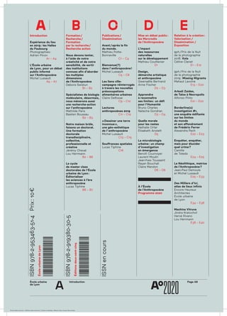 École urbaine 	
de Lyon
Introduction Page A8
a
Introduction
Expérience du lieu
en 2019 : les Halles
du Faubourg
Photographies :
Adrien Pinon
A1 – A4
L’École urbaine
de Lyon, pour un débat
public informé
sur l’Anthropocène
Michel Lussault
A5 – A7
Formation / 
Recherche / 
Formation
par la recherche / 
Recherche action
Nous devons tenter,
à l’aide de notre
créativité et de notre
sensibilité, de sortir
des institutions
connues afin d’aborder
les multiples
dimensions
de l’Anthropocène
Debora Swistun
B1 – B2
Spécialistes de biologie
moléculaire, désormais,
nous mènerons aussi
une recherche-action
sur l’anthropocène
Mathilde Paris	
Bastien Boussau
B2 – B3
Notre maison brûle,
faisons un doctorat.
Une formation
doctorale
transdisciplinaire,
collective,
professionnelle et
créative
Jérémy Cheval
Lou Herrmann
B2 – B8
Le cycle
de master class
doctorales de l’École
urbaine de Lyon :
Éditorialiser
les sciences à l’ère
anthropocène
Lucas Tiphine
B6 – B7
Publications /
Dissémination
Avant / après la fin
du monde.
Mathieu Potte-
Bonneville
C1 – C4
Bienvenue(?)
dans l’ anthropocène !
Michel Lussault
C5 – C8
Les liens ville-
campagne réinterrogés
à travers les nouvelles
préoccupations
alimentaires urbaines
Claire Delfosse
C9 – C10
Lectures
anthropocènes 2019
C11 – C12
« Dessiner une terre
inconnue »,
une géo-esthétique
de l’ anthropocène
Michel Lussault
C13 – C15
Souffrances spatiales
Lucas Tiphine
C16
Mise en débat public :
les Mercredis
de l’Anthropocène
L’impact
des ressources
naturelles
sur le développement
Mathieu Couttenier
D1
Design,
démarche artistique
et anthropocène
Gwenaëlle Bertrand
Anne Fischer
D2 – D3
Apprendre
à reconnaître
ses limites : un défi
pour l’Humanité
Bruno Charles
Natacha Gondran
D3 – D4
Quelle morale
pour les restes
Nathalie Ortar
Élisabeth Anstett
D5
La microbiologie
urbaine : un champ
d’investigation
en émergence
Benoît Cournoyer
Laurent Moulin
Jean-Yves Toussaint
Rayan Bouchali
Claire Mandon
D6 – D8
À l’École
de l’Anthropocène
Programme 2020
Relation à la création :
Valorisation  /
Dissémination  /
Exposition
9ph / Prix de la Nuit
de la photographie
2018 : Kola
Céline Clanet
E1 – E12
9ph / Prix de la Nuit
de la photographie
2019 : Missing Migrants
Mahaut Lavoine
E13 – E20
Arkadi Zaides,
de Talos à Necropolis
Alfonso Pinto
E21 – E22
Borderline(s)
investigation #1,
une enquête édifiante
sur les limites
du monde
et son effondrement
de Frédéric Ferrer
Alexandra Pech
E22 – E23
Enquêter, enquêter,
mais pour élucider
quel crime ?
Camille
de Toledo
E24 – E25
Le Néolithique, matrice
de l’Anthropocène ?
Jean-Paul Demoule
et Michel Lussault
E25 – E33
Des Milliers d’Ici,
atlas de lieux infinis
Encore Heureux
Architectes
École urbaine
de Lyon
E34 – E38
Machina Vitruva
Jindra Kratochvil
Hervé Rivano
Lou Herrmann
E38 – E40
ISBN978-2-953463-51-4
ÉcoleurbainedeLyon
Prix :10 €
ISBN978-2-919380-30-5
Éditionsdeux-cent-cinq
ISSNencours
École urbaine de Lyon + Éditions deux-cent-cinq / Version numérique : diffusion libre, ne peut être vendue
 