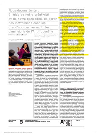 École urbaine 	
de Lyon
Page B1Formation / Recherche /
Formation par la recherche / Recherche action
b
Dans cet entretien, Debora Swistun,
chercheuse à l’Université San Martin de
Buenos Aires (Argentine), actuellement en
résidence scientifique à l’École urbaine de
Lyon grâce à l’aide d’une bourse Saint-Exu-
pery de l’Ambassade de France en Argen-
tine et d’un fellowship international, revient
sur l’école thématique anthropocène que
Julie Le Gall (MCF ENS de Lyon en détache-
ment au CEMCA de Mexico) et elle-même
ont coorganisée en juillet 2019 à Buenos
Aires.	
Dans la continuité des écoles théma-
tiques anthropocènes qui se sont te-
nues à l’ENS de Lyon en 2016 et 2017 sur
le modèle de l’Anthropocène Curriculum
(Haus der Kulturen der Welt, Berlin), Ju-
lie Le Gall (MCF ENS de Lyon en détache-
ment au CEMCA, Mexico) et vous-même
avez coorganisé, avec l’appui de Debo-
rah Mayaud (stagiaire École urbaine
de Lyon) et d’Andrea Sosa (stagiaire
Université San Martin), une semaine de
recherche sur la dimension urbaine de
l’Anthropocène à Buenos Aires. Ce pro-
jet, rendu possible par l’École urbaine
de Lyon, en partenariat avec l’Universi-
té San Martin (Buenos Aires) et l’Insti-
tut français d’Argentine, a notamment
impliqué une dizaine de chercheurs de
l’Université de Lyon qui ont travaillé
sur place avec des homologues de Bue-
nos Aires. À titre personnel, que rete-
nez-vous de cette expérience en termes
scientifiques ?
La première école latino-américaine
sur l’Anthropocène urbain a eu lieu, du 12 au
17 juillet, au sein de ce que nous appelons
le « territoire éducatif » de l’Universidad
Nacional de San Martín [NDT : Université
nationale de San Martín, partido de San
Martín, situé dans la première couronne de
la région métropolitaine de Buenos Aires].
Julie Le Gall et moi-même avons commencé
à penser à cette première école anthropo-
cène latino-américaine, en tant que dispo-
sitif pédagogique expérimental, presque un
an avant sa réalisation. Nous souhaitions,
en effet, compter sur la participation d’un
public très varié : étudiants, chercheurs
issus de différentes disciplines, membres
d’organisations de la société civile, artistes,
leaders originaires des peuples autoch-
tones, enfants, hommes et femmes poli-
tiques, agents territoriaux de la commune
de San Martín, participants d’autres pays
de la sous-région (Chili par exemple).
Face aux prédictions concernant
l’avenir de la vie sur la planète, nous nous
sommes demandé : « Que faire et comment
faire avec l’incertitude ? En ce sens, que
peut nous apprendre l’Amérique latine ? ».
Le défi était de créer des espaces de ren-
contre favorisant l’échange et le dialogue
entre des personnes qui n’ont pas l’ha-
bitude de se rencontrer, car elles appar-
tiennent à des institutions et à des espaces
de production de savoir parfois divergents,
concurrents ou opposés. Si, comme Bruno
Latour le souligne, les institutions doivent
être refondées afin d’aborder les multiples
dimensions de l’Anthropocène, nous devons
alors tenter, au moyen de notre créativité
et de notre sensibilité, de sortir de ces ins-
titutions fermées pour créer/expérimenter
d’autres dispositifs d’apprentissage qui
favorisent la co-construction de savoirs si-
tués pour la prise de décisions.
L’École a démarré de façon classique,
au sens où l’entendent les scientifiques,
avec des conférences, des tables rondes
et des plénières pour aborder les divers
débats que suscite le concept d’Anthropo-
cène, en particulier au sein du bassin de la
rivière Reconquista, un cours d’eau très pol-
lué qui traverse l’agglomération de Buenos
Aires.
Puis, dès la deuxième journée, l’école
est devenue mobile sur le territoire de San
Martin. Les participants ont visité des oc-
cupations informelles de terrains en cours
d’urbanisation et un « bois urbain » qui se
trouve en face de l’université et où sont
menées des expériences de permaculture.
Ils ont rencontré les acteurs d’une coopé-
rative alliant traitement des déchets et
réinsertion sociale, suivi des ateliers ani-
més par des artistes, fait des expériences
avec des matériaux alternatifs, travaillé
les incertitudes vis-à-vis de l’eau au sein
des îles du delta du Tigre et réfléchi à des
propositions de science participative. Tant
les activités menées que les espaces par-
courus ensemble nous ont aidés à repenser
les rapports entre espèces, les formes al-
ternatives possibles pour exister et être au
monde, l’adaptation humaine face aux dé-
sastres environnementaux, les incertitudes
en ce qui concerne l’usage de produits no-
cifs pour l’environnement et leurs effets, le
rôle de l’économie dans l’Anthropocène, les
formes d’extractivisme et la géopolitique
nord-sud, le féminisme et l’écologie poli-
tique, la place des corps et du travail en
lien avec les formes du capitalisme dans les
Suds. Des livrables audiovisuels et une pu-
blication sont en cours de préparation afin
de partager les diverses expériences et les
résultats de l’école.
	
Existe-t-il une tradition de pensée envi-
ronnementale en Argentine ? Et si oui, y
a-t-il des concepts spécifiques formés
dans les langues du pays qui semblent
pertinents pour une théorie plurilingue
de l’Anthropocène ?
Les problèmes environnementaux, que
les organisations d’ouvriers et de femmes
ont rendus visibles à partir des années
quatre-vingt-dix, et que les peuples au-
tochtones subissent depuis le colonialisme
européen, peuvent largement s’envisager
au prisme de concepts mobilisés pour dé-
crire d’autres terrains d’étude, tels que celui
d’accumulation par dépossession, selon la
proposition du géographe David Harvey,
qui vise à penser comme un ensemble coor-
donné les politiques néolibérales de priva-
tisation, de financiarisation, de manipula-
tion des crises (comme le contrôle des taux
d’intérêt) et de redistribution de la richesse
à certaines catégories de population (par
Nous devons tenter,
à l’aide de notre créativité
et de notre sensibilité, de sortir
des institutions connues
afin d’aborder les multiples
dimensions de l’Anthropocène
Entretien avec Debora Swistun Professeure en humanités environnementales à l’Université
nationale d’Avellaneda (Buenos Aires) et à l’Université
nationale de San Martin (Buenos Aires) 
Propos recueillis par Lucas Tiphine,
le 17 septembre 2019
Article pubié sur Anthropocene2050,
le 23 septembre 2019
Photo :
Debora Swistun à l’Aerocene
Festival, Munich, septembre 2019,
Camilla Berggren
©Aerocene Fondation
École urbaine de Lyon + Éditions deux-cent-cinq / Version numérique : diffusion libre, ne peut être vendue
 