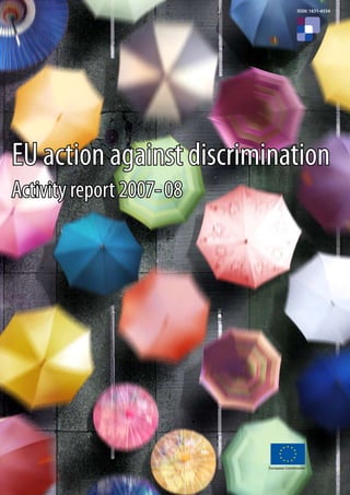 ISSN: 1831-4554




EU action against discrimination
Activity report 2007- 08




                           European Commission
 