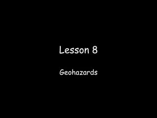 Lesson 8

Geohazards
 