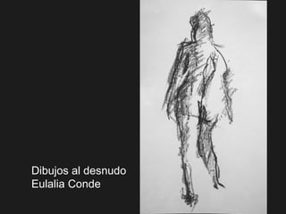Dibujos al desnudo
Eulalia Conde
 