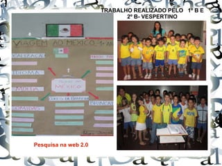 TRABALHO REALIZADO PELO 1º B E
2º B- VESPERTINO
Pesquisa na web 2.0
 