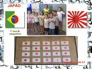 JAPÃO
Pesquisa na web 2.0
1º ano B-
vespertino
 
