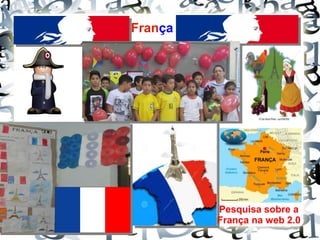 França
Pesquisa sobre a
França na web 2.0
 
