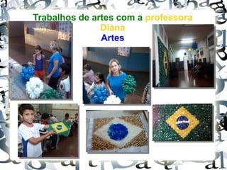 Trabalhos de artes com a professora
Diana
Artes
 