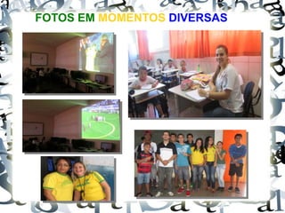 FOTOS EM MOMENTOS DIVERSAS
 