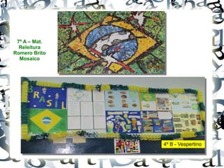 7º A – Mat.
Releitura
Romero Brito
Mosaico
4º B - Vespertino
 