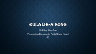 EULALIE-A SONG
By Edgar Allan Poe
Presentation/Drawings by Paola Rivera Kinard
 
