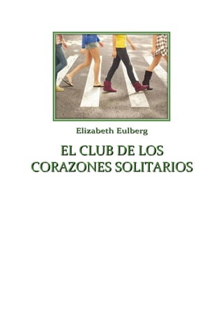 Elizabeth Eulberg

   EL CLUB DE LOS
CORAZONES SOLITARIOS
 