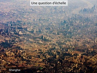 Shanghai
Une question d’échelle
 