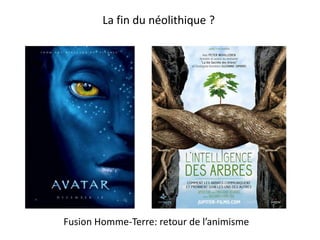 Fusion Homme-Terre: retour de l’animisme
La fin du néolithique ?
 