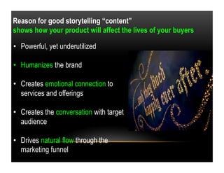 Reason for good storytelling “content”
shows how your product will affect the lives of your buyers
•  Powerful, yet underu...