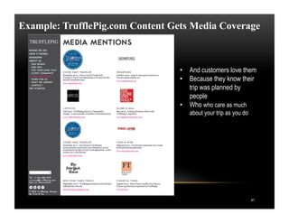 Example: TrufflePig.com Content Gets Media Coverage
41
•  And customers love them
•  Because they know their
trip was plan...